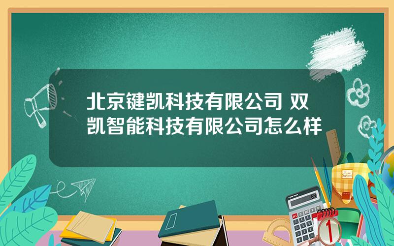 北京键凯科技有限公司 双凯智能科技有限公司怎么样